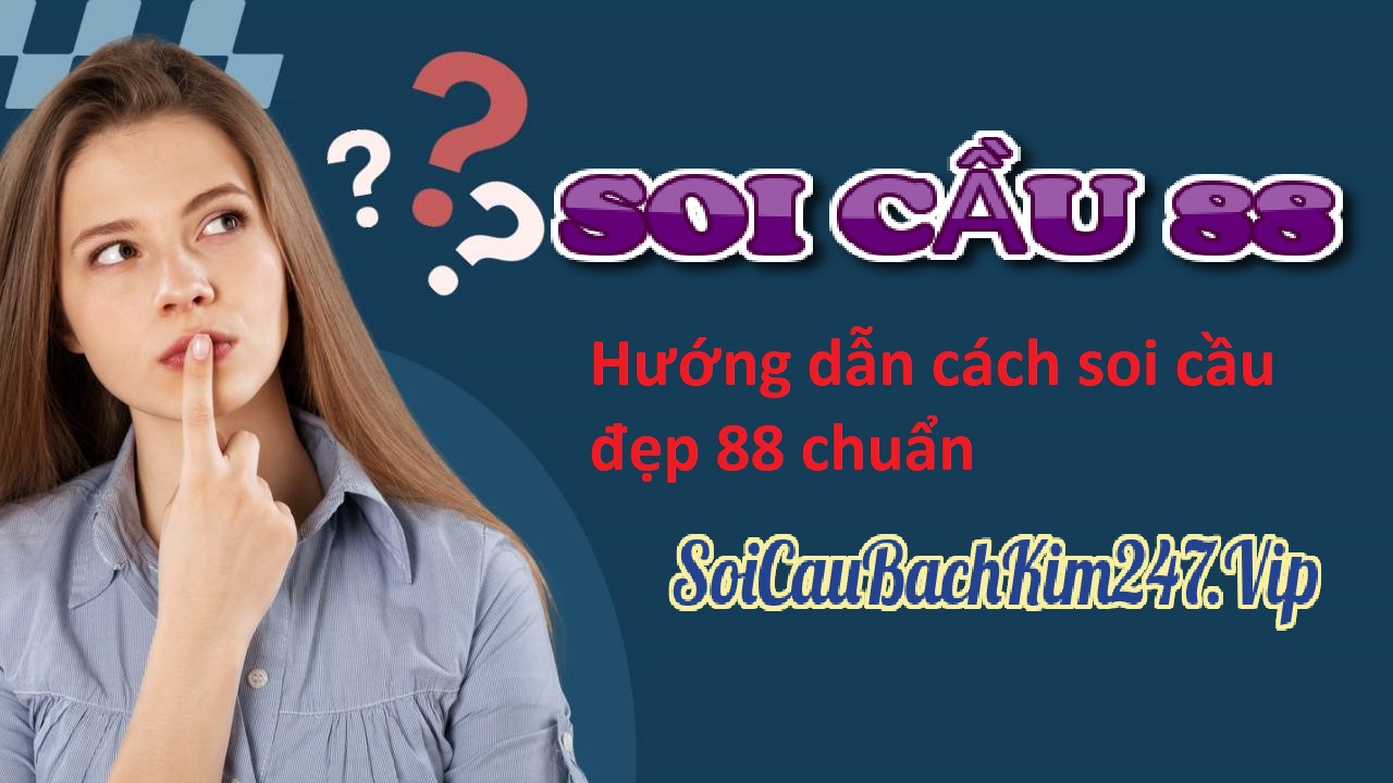 Hướng dẫn cách soi cầu đẹp 88 chuẩn