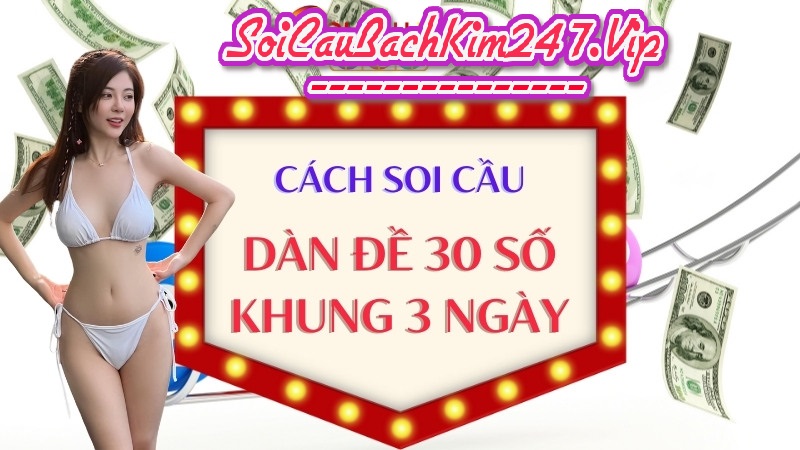 Hướng dẫn soi cầu dàn đề 30 số khung 3 ngày 