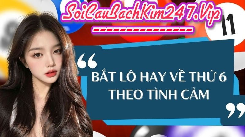 Bắt lô hay về ngày thứ 6 theo tình cảm