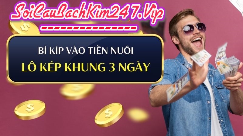 Bí kíp vào tiền nuôi lô kép khung 3 ngày