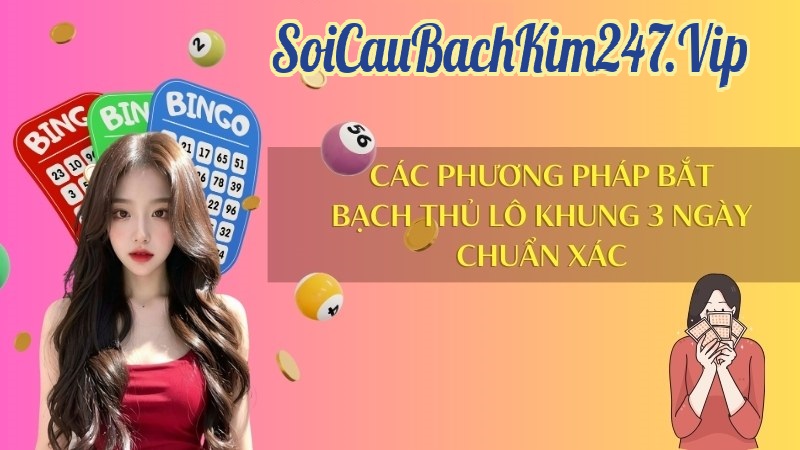 Các phương pháp bắt bạch thủ lô khung 3 ngày