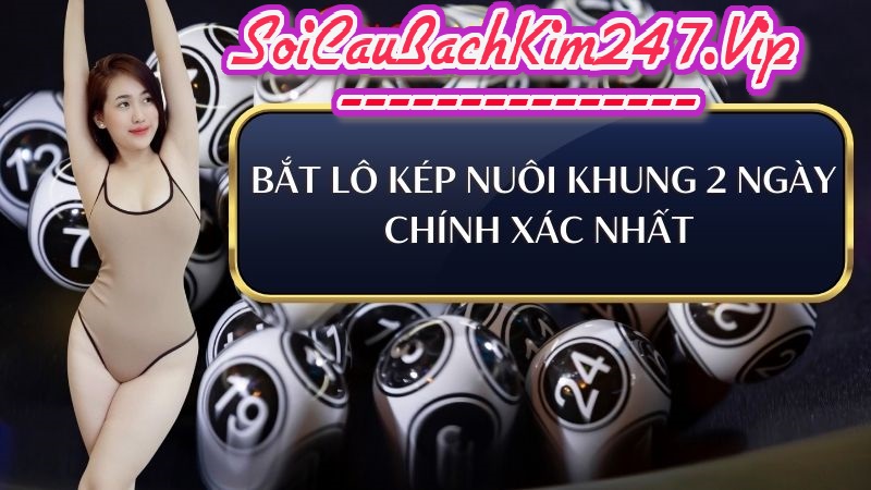 Cách bắt lô kép nuôi khung 2 ngày chính xác