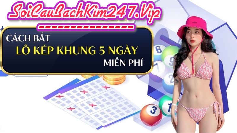 Cách bắt lô kép nuôi khung 5 ngày hiệu quả