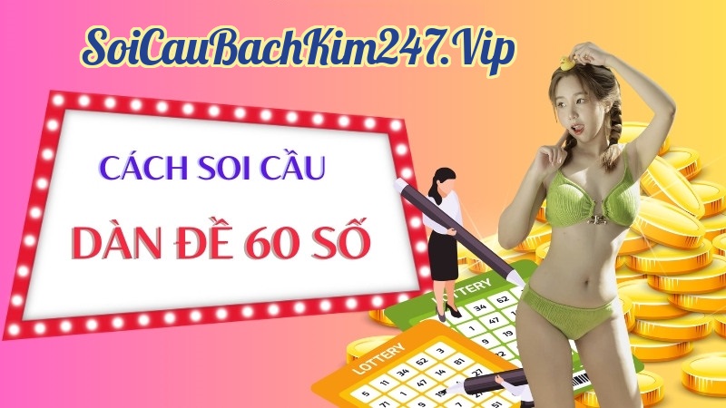 Cách soi cầu dàn đề 60 số hôm nay