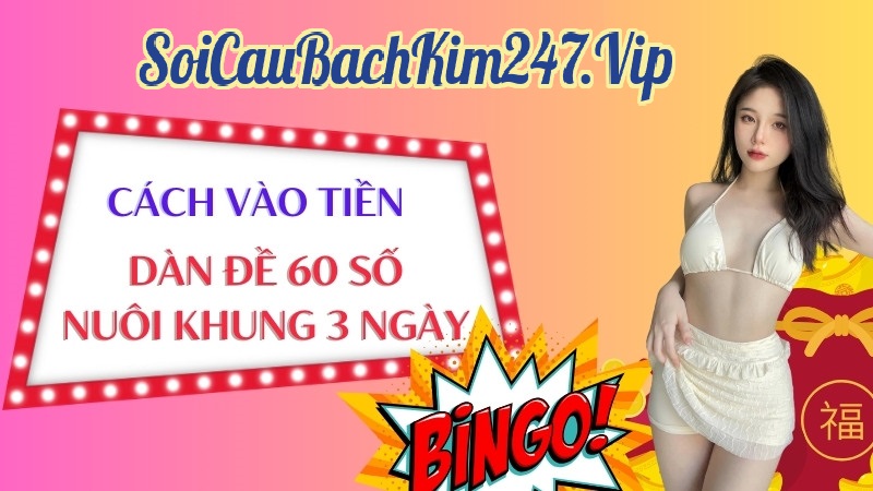 Cách vào tiền dàn đề 60 số nuôi khung 3 ngày