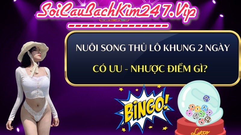 Điểm mạnh và yếu của song thủ lô nuôi khung 2 ngày