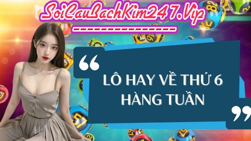 Lô hay về thứ 6 chính xác