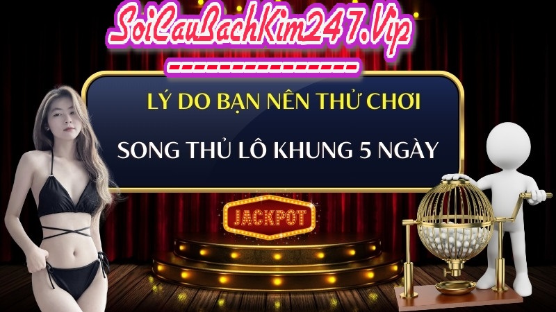 Lý do bạn nên thử chơi song thủ lô khung 5 ngày