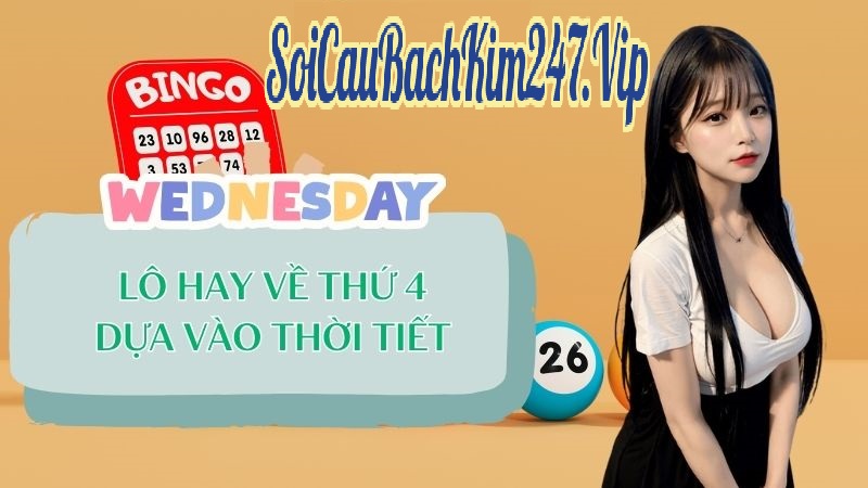 Thứ 4 đánh lô đề con gì Dựa vào yếu tố thời tiết