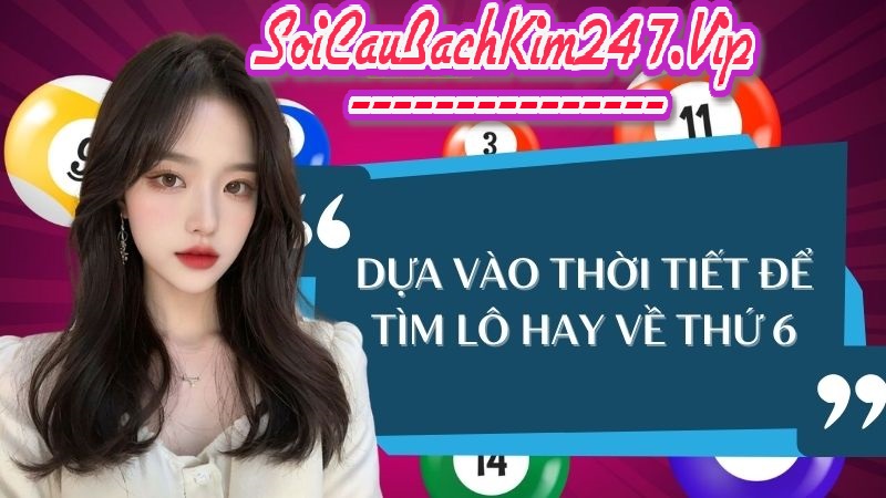 Thứ 6 đánh con gì dựa trên yếu tố thời tiết